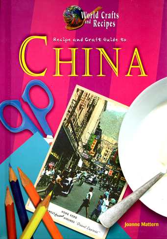 Recipe and Craft Guide to China by Joanne Mattern
